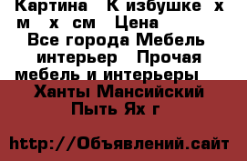 	 Картина “ К избушке“ х.м 40х50см › Цена ­ 6 000 - Все города Мебель, интерьер » Прочая мебель и интерьеры   . Ханты-Мансийский,Пыть-Ях г.